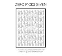 Zero F*cks Given: A Hilarious Sweary Coloring Book with Sarcastic Quotes for Stress Relief: 100+ Pages of Sassy, Snarky, and Profane Coloring Fun for Adults Who Need a Laugh