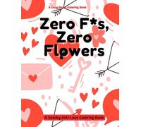 Zero F*s, Zero Flowers: A Snarky Anti-Love Coloring Book