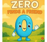 Zero Finds a Friend: A heartwarming children’s story about Zero, friendship, belonging, and the magic of numbers for young early learners