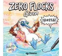 Zero Flocks Given: A Slightly Sweary Reverse Coloring Book | Snarky, Humorous Ink Tracing for Adults | Hilarious Birds Done with Adulting