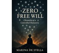 ZERO FREE WILL: Chronicles of a Controlled Humanity
