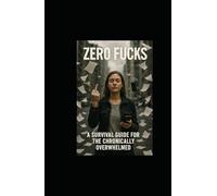 Zero Fucks: A Survival Guide for the Chronically Overwhelmed