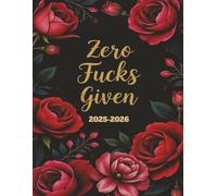 Zero Fucks Given: 2025-2026 Savage Life Planner (Floral Edition): For queens who plan their chaos with petals and profanity.