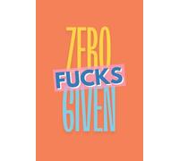 Zero Fucks Given: Funny Sarcastic Rude Humour Notebook for Office, Funny Notebook for Work Colleague, Office Gag Gift for Coworker, Funny Adult ... 6 x 9 inches, 120 Pages Lined Journal