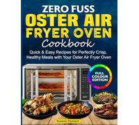 Zero Fuss Oster Air Fryer Oven Cookbook: Quick & Easy Recipes for Perfectly Crisp, Healthy Meals with Your Oster Air Fryer Oven