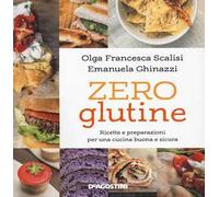 Zero glutine. Ricette e preparazioni per una cucina buona e sicura. Nuova ediz.