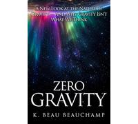 ZERO GRAVITY: A New Look at the Nature of Gravity - And Why Gravity Isn't What We Think