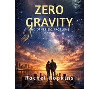 Zero Gravity and Other Big Problems: A Novel