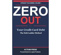 Zero Out Your Credit Card Debt: The Debt Ladder Method: Stop the Spiral, Clear the Balance, and Never Pay Minimum Payments Again