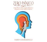 ZERO PANICO: Come liberarsi dalla trappola dell'ansia e del panico in modo rapido ed efficace