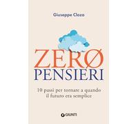 Zero pensieri. 10 passi per tornare a quando il futuro era semplice