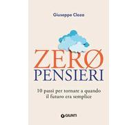 Zero pensieri. 10 passi per tornare a quando il futuro era semplice