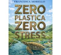 ZERO PLASTICA ZERO STRESS: Vivere senza plastica senza complicarsi la vita.