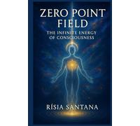 Zero Point Field: The Infinite Energy of Consciousness.: A metaphysical journey into the silent power of creation, quantum oneness, and divine remembrance.
