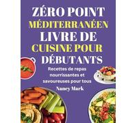 ZÉRO POINT MÉDITERRANÉEN LIVRE DE CUISINE POUR DÉBUTANTS: Recettes de repas nourrissantes et savoureuses pour tous