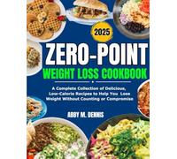 Zero-Point Weight Loss Cookbook: A Complete Collection of Delicious, Low-Calorie Recipe to Help you Lose Weight Without Counting or Compromise