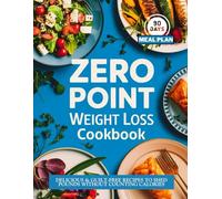ZERO POINT WEIGHT LOSS COOKBOOK: DELICIOUS & GUILT-FREE RECIPES TO SHED POUNDS WITHOUT COUNTING CALORIES