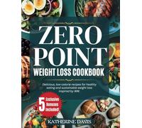 Zero Point Weight Loss Cookbook: Delicious, Low-Calorie Recipes for Healthy Eating and Sustainable Weight Loss Inspired by WW