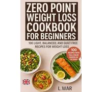 Zero Point Weight Loss Cookbook for Beginners: 100 Light, Balanced, and Guilt-Free Recipes to Lose Weight Deliciously, Featuring Full-Color Photos (WITH IMAGES FOR EACH RECIPE)