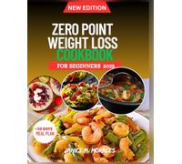 Zero Point Weight Loss Cookbook For Beginners 2025: Simple, Fast, and Tasty Recipes to Shed Pounds Without Stress Includes a 30-Day Meal Plan and Points for Every Recipe