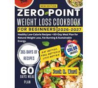 ZERO POINT WEIGHT LOSS COOKBOOK FOR BEGINNERS 2026-2027: Healthy Low-Calorie Recipes + 60-Day Meal Plan for Natural Weight Loss, Fat Burning & Sustainable Energy.