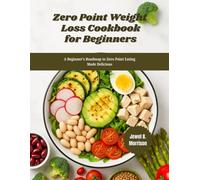 ZERO POINT WEIGHT LOSS Cookbook for Beginners: A Beginner’s Roadmap to Zero Point Eating Made Delicious