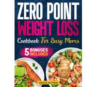 Zero Point Weight Loss Cookbook for Busy Moms: Lose Weight Without Counting Calories. Make Healthy Eating Easy for You and Your Family | Bonuses Inside