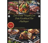 Zero Point Weight Loss Diät-Kochbuch Für Anfänger: Super Einfach, Gesund & Lecker Erfolg Guide mit Kalorien-Freundliche Rezepte, Smart Essen Planung.