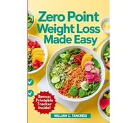 Zero Point Weight Loss Made Easy: WW-Inspired Recipes for Real Life: 100+ Effortless, Tasty, and Fast Low-Point Meals + 30-Day Meal Plan & Points for Every Dish