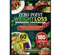 ZERO POINT WEIGHT LOSS WONDERS COOKBOOK FOR BEGINNERS: Unlock the Secrets to Effortless Weight Loss with a Doctor-Developed, Patient-Proven Plan.
