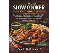 ZERO-PROZESS SLOW COOKER KOCHBUCH: Der ultimative High-Protein-Guide mit über 90 Rezepten zum Abnehmen, zur Ankurbelung des Stoffwechsels und für eine gesunde, bewusste Ernährung