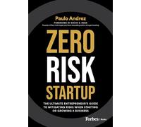 Zero Risk Startup: The Ultimate Entrepreneur's Guide to Mitigating Risks When Starting or Growing a Business