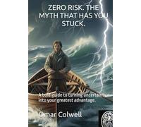 ZERO RISK. THE MYTH THAT HAS YOU STUCK.: A bold guide to turning uncertainty into your greatest advantage.
