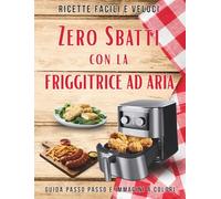 Zero Sbatti con la Friggitrice ad Aria: Ricette furbe, guida passo passo e diario di bordo. I trucchi che nessuno ti dice per cucinare (davvero) senza stress.