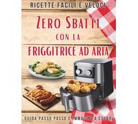 Zero Sbatti con la Friggitrice ad Aria: Ricette furbe, guida passo passo e diario di bordo. Trucchi che nessuno ti dice per cucinare senza stress.