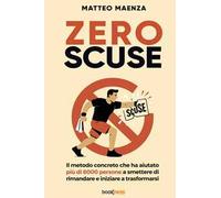 Zero scuse. Il metodo concreto che ha aiutato più di 8000 persone a smettere di rimandare e iniziare a trasformarsi