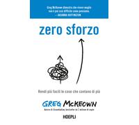 Zero sforzo. Rendi più facili le cose che contano di più - McKeown Greg