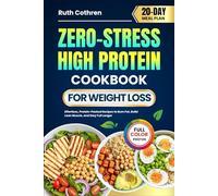 ZERO-STRESS HIGH PROTEIN COOKBOOK FOR WEIGHT LOSS: Effortless, Protein-Packed Recipes to Burn Fat, Build Lean Muscle, and Stay Full Longer | Includes Full-Color Photos and a 20-Day Meal Plan