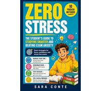 Zero Stress: The Student's Guide to Studying Smarter and Beating Exam Anxiety