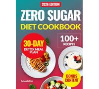Zero Sugar Diet Cookbook: 100+ Quick, Easy and Delicious Low-Carb Recipes to Help Manage Cravings without Stress and Support Healthy Weight Loss. With a 30-Day Detox Meal Plan to Boost Energy