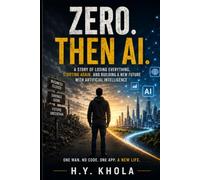ZERO. THEN AI.: A Story of Losing Everything, Starting Again, and Building a New Future with Artificial Intelligence