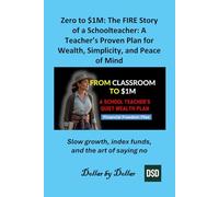 Zero to $1M: The FIRE Story of a Schoolteacher: A Teacher’s Proven Plan for Wealth, Simplicity, and Peace of Mind: Slow growth, index funds, and the art of saying no