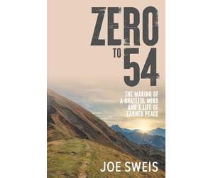 Zero to 54: The Making of a Grateful Mind and a Life of Earned Peace