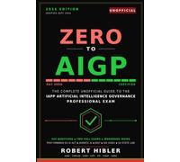 Zero to AIGP: The Complete Unofficial Study System to the IAPP Artificial Intelligence Governance Professional Exam(AIGP)