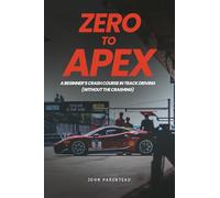 Zero to Apex: A Beginner's Crash Course In Track Driving (without the crashing)