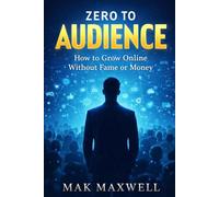 ZERO TO AUDIENCE: How to Grow Online Without Fame or Money