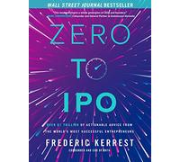 Zero to IPO: Over $1 Trillion of Actionable Advice from the World's Most Successful Entrepreneurs