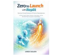 Zero to Launch with Replit: Mastering AI-Assisted Development of Production-Ready Applications: 1