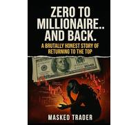 Zero to Millionaire and Back: A brutally honest story of returning to the top