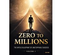 Zero to Millions: The Untold Blueprint of Unstoppable Success: 1